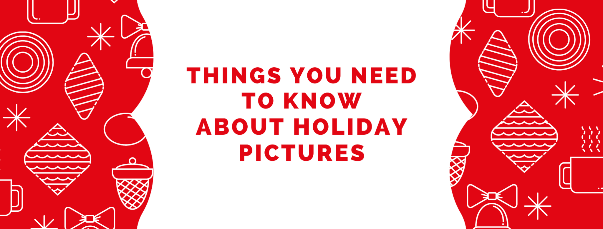 Things You Need to Know About Holiday Pictures