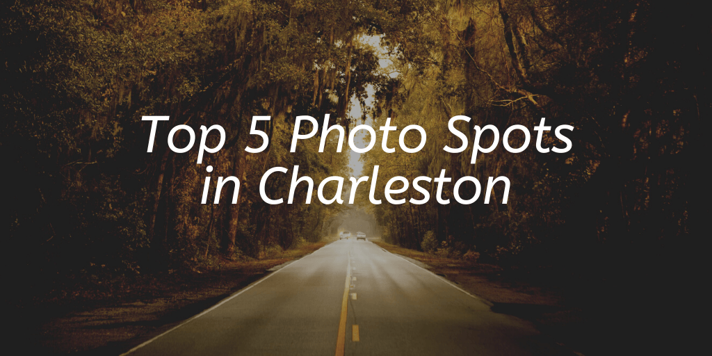 Top 5 Photo Spots in Charleston